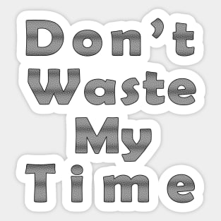 Dpn't Waste My Time Fun design Sticker